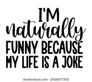 I'm Naturally Funny because my life is a joke, Funny Shirt,Calligraphy t shirt,Funny t shirt design,Instant Download, Retro, Commercial Use,Silhouette,cut file