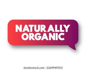 Naturally Organic - foods are grown without artificial pesticides, fertilizers, or herbicides, text concept message bubble