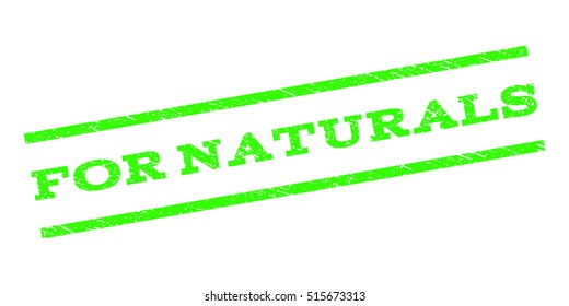 For Naturals watermark stamp. Text caption between parallel lines with grunge design style. Rubber seal stamp with dust texture. Vector light green color ink imprint on a white background.