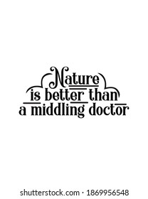 Nature is better than a middling doctor. Hand drawn typography poster design. Premium Vector.
