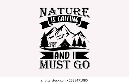 Nature is calling and I must go - Camping SVG Design, Campfire T-shirt Design, Sign Making, Card Making, Scrapbooking, Vinyl Decals and Many More.