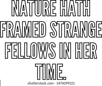 Nature hath framed strange fellows in her time