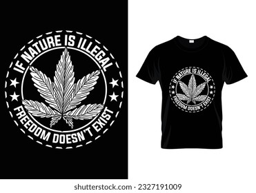 IF NATURE IS ILLEGAL FREEDOM DOESN'T EXIST CANNABIS T SHIRT DESIGN
