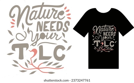 Nature Needs Your TLC T Shirt Design Typography