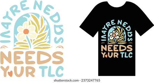 Nature Needs Your TLC T Shirt Design Typography