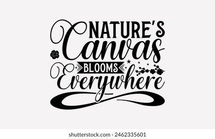 Nature's Canvas Blooms Everywhere - Gardening T-Shirt Design, Illustration With Hand-Lettering And, Greeting Card Template Typography Text. EPS 10