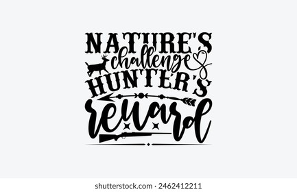 Nature's Challenge Hunter's Reward - Hunting T-Shirt Design, Hunt Quotes, Handwritten Phrase Calligraphy Design, Hand Drawn Lettering Phrase Isolated On White Background.