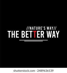 Nature's way the better way  typography slogan for t shirt printing, vector illustration.