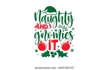 Naughty And I Gnomies It - Christmas T-shirt design, Vector typography for posters, stickers, Cutting Cricut and Silhouette, file, banner, card Templet, flyer and mug.