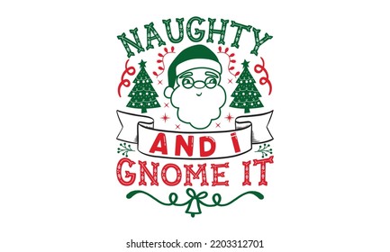 naughty and i gnomies it- Christmas t shirt Design and SVG cut files, Hand drawn lettering for Xmas greetings cards, Good for scrapbooking, posters, templet, greeting cards, banners, textiles and SVG