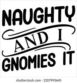 Naughty and I gnomies it Merry Christmas shirt print template, funny Xmas shirt design, Santa Claus funny quotes typography design
