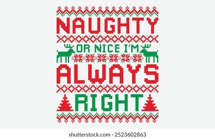 Naughty Or Nice I’m Always Right - Ugly Christmas Sweater T-shirt Design, You Will Never Win If You Never Start Motivation Quote Handwritten Vector Typography Vintage Retro Style, For Poster, Holiday.