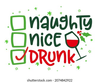 Naughty, nice, drunk - Funny calligraphy phrase for Christmas. Hand drawn lettering for Xmas greetings cards, invitations. Good for t-shirt, mug, gift, printing press. Holiday quotes.