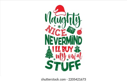 Naughty Nice Nevermind I’ll Buy My Own Stuff - Christmas T shirt Design, Modern calligraphy, Cut Files for Cricut Svg, Illustration for prints on bags, posters