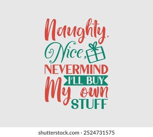 Naughty, Nice Nevermind I’ll Buy My Own Stuff, Christmas Design, Hand drawn lettering phrase isolated on white background, Calligraphy T-shirt design, EPS,  Files for Cutting, bag, cups, card