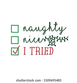 Naughty, nice, I tried - Funny calligraphy phrase for Christmas. Hand drawn lettering for Xmas greetings cards, invitations. Good for t-shirt, mug, gift, printing press. Holiday quotes.