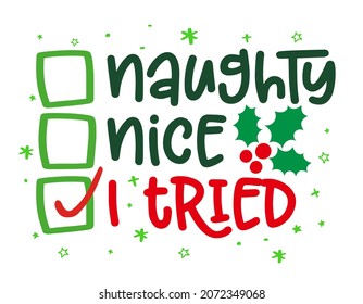 Naughty, nice, I tried - Funny calligraphy phrase for Christmas. Hand drawn lettering for Xmas greetings cards, invitations. Good for t-shirt, mug, gift, printing press. Holiday quotes.