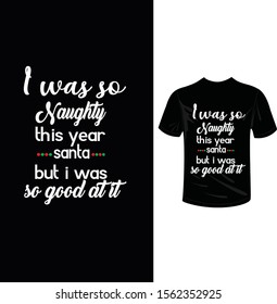 I WAS SO NAUGHTY THIS YEAR SANTA BUT I WAS SO GOOD AT IT, Christmas t-shirt