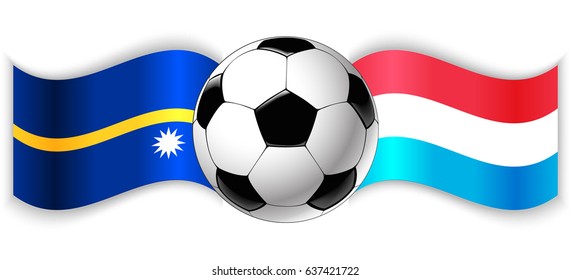Nauruan and Luxembourgish wavy flags with football ball. Nauru combined with Luxembourg isolated on white. Football match or international sport competition concept.