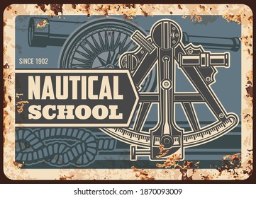 Nautical school metal plate rusty, marine seafaring and sailing, vector retro poster. Maritime academy and naval education, shipbuilding and nautical navigation, captain sailor sextant compass