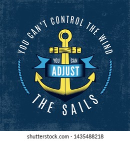 Nautical style vintage wanderlust print design for t-shirt, logos or badge. You can't control the wind, you can adjust the sails typography with anchor, sea style tee. Stock vector illustration