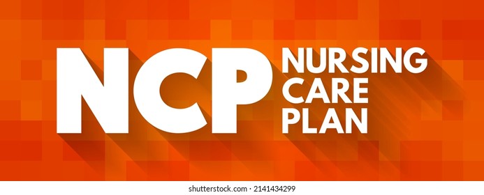 NCP Nursing Care Plan - Provides Direction On The Type Of Nursing Care The Individual, Family, Community May Need, Acronym Text Concept Background