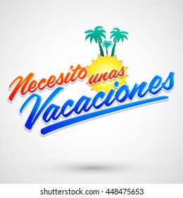 Necesito unas vacaciones - I need some vacations spanish text, vector lettering 