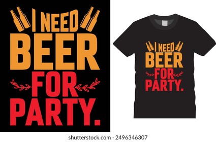 I NEED BEER FOR PARTY OKTOBERFEST Typography OKTOBERFEST vector t shirt design. premium quality, OKTOBERFEST graphic t-shirt design, tropical print, vector illustration. print, Global swatches.