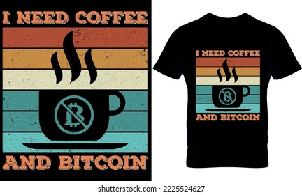 I need coffee and bitcoin. Best trendy coffee lover t-shirt design, Coffee illustration t-shirt design. coffee trendy t shirt.