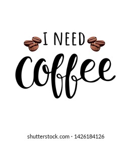 I need coffee. Handwritten lettering design elements for cafe decoration. Funny quote about coffee with beans