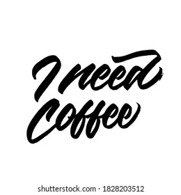 I need coffee. handwritten modern calligraphy. Hand lettering inscription. Hand written type. Simple vector sign. Vector illustration.