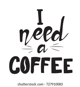 I need a coffee. Lettering composition. Motivation poster hand written text.