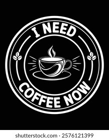 I need coffee now t shirt design 