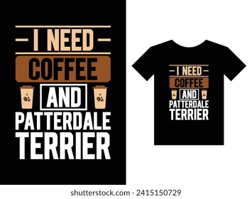 I need coffee and patterdale terrier print ready t-shirt design