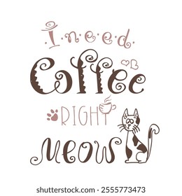 I need coffee right meow, funny cute background, greeting card or poster, hand drawn lettering and adorable cat. doodle vector illustration