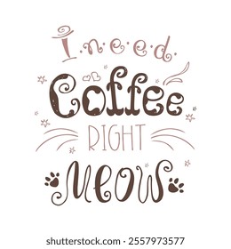 I need coffee right meow, funny cute background, greeting card or poster, hand drawn lettering, doodle vector illustration