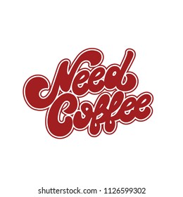 Need coffee. Vector hand drawn lettering . Template for card, poster. banner, print for t-shirt, pin, badge, patch.