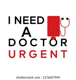 Need A Doctor Urgent Typography Design.I Need Urgent Doctor Vector Illustration.need A Doctor Symbol.need A Doctor Urgent Logo