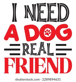 I Need A Dog Real Friend SVG Design Vector File. svg