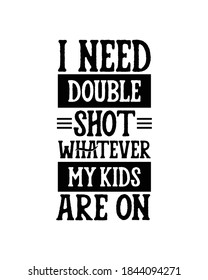 i need double shot whatever my kids are on. Hand drawn typography poster design. Premium Vector.