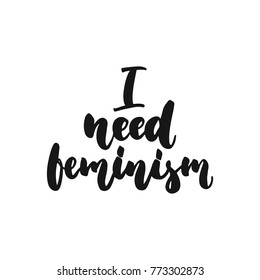 I need feminism - hand drawn lettering phrase isolated on the white background. Fun brush ink inscription for photo overlays, greeting card or print, poster design