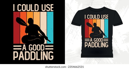 I Need A Good Paddling Funny Paddling Boat Retro Vintage Kayaking T-shirt Design
