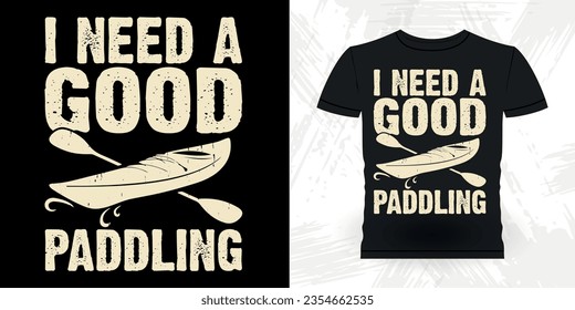 I Need A Good Paddling Funny Paddling Boat Retro Vintage Kayaking T-shirt Design