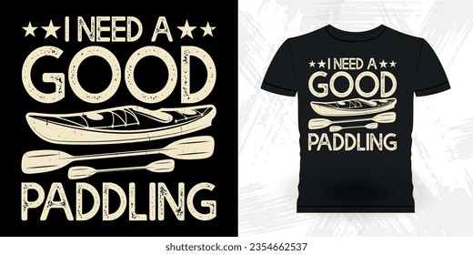 I Need A Good Paddling Funny Paddling Boat Retro Vintage Kayaking T-shirt Design