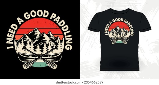 I Need A Good Paddling Funny Paddling Boat Retro Vintage Kayaking T-shirt Design