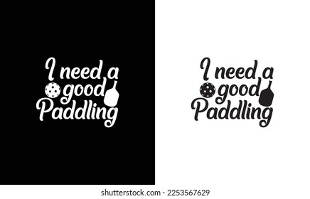 I need a good paddling Pickleball Quote T shirt design, typography