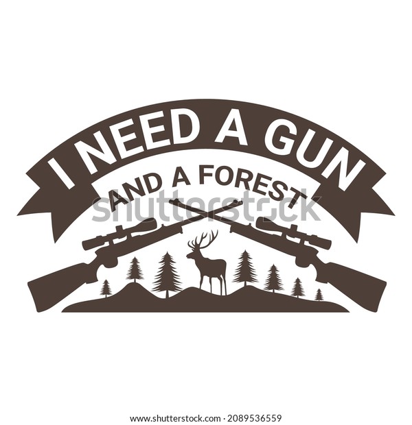  I need a gun and a forest to show my skill.\
Hunting T-Shirt. Vector graphic, typographic poster, or t-shirt.\
Hunting style background