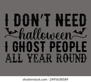 I Don’t Need Halloween I Ghost People All Year Round Svg,Ghost Svg,Halloween Svg,Halloween Retro,Typograpy T-shirt,Halloween Pumpkin Svg,Says Svg,Christian Svg,Funny Svg,Witch Svg,Spooky Season 