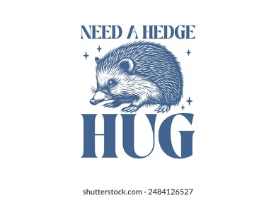 Need a Hedge Hug , Retro Funny Sarcastic Animal Hedgehog T shirt design