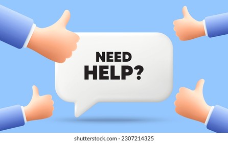 Need help tag. 3d speech bubble banner with like hands. Support service sign. Faq information symbol. Need help chat speech message. 3d offer talk box. Vector